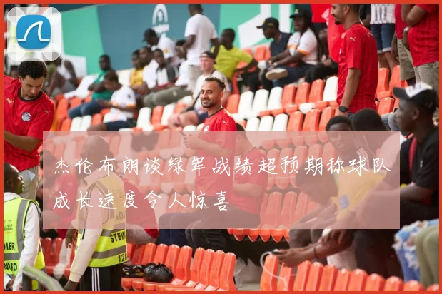 杰伦布朗谈绿军战绩超预期称球队成长速度令人惊喜